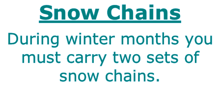 Snow Chains During winter months you must carry two sets of snow chains.